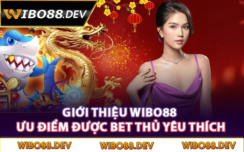 Giới thiệu Wibo88 ưu điểm được bet thủ yêu thích