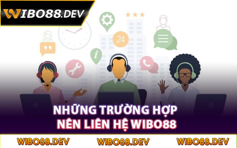 Những trường hợp nên liên hệ Wibo88